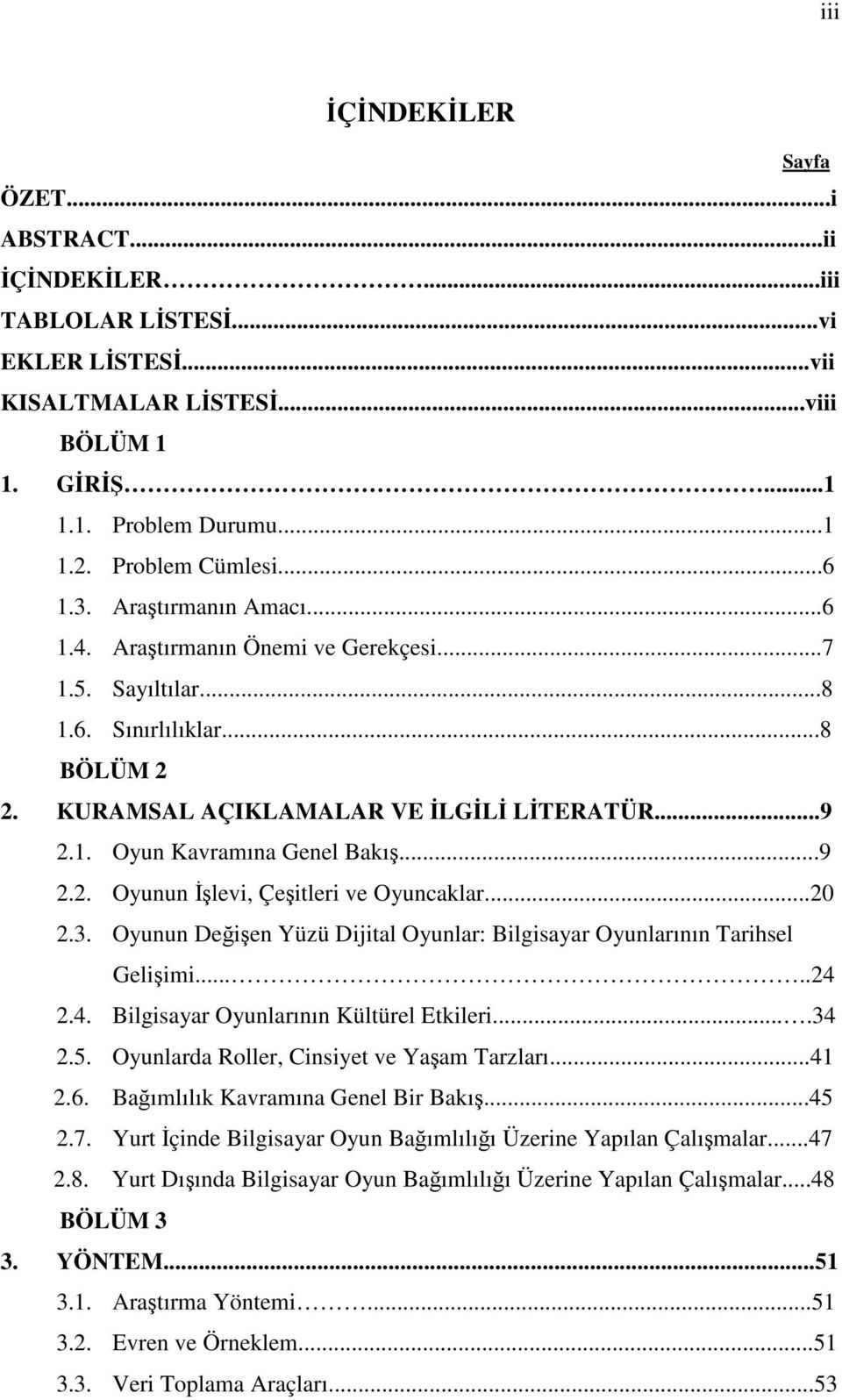 ..20 2.3. Oyunun Deien Yüzü Dijital Oyunlar: Bilgisayar Oyunlarının Tarihsel Geliimi.....24 2.4. Bilgisayar Oyunlarının Kültürel Etkileri....34 2.5. Oyunlarda Roller, Cinsiyet ve Yaam Tarzları...41 2.