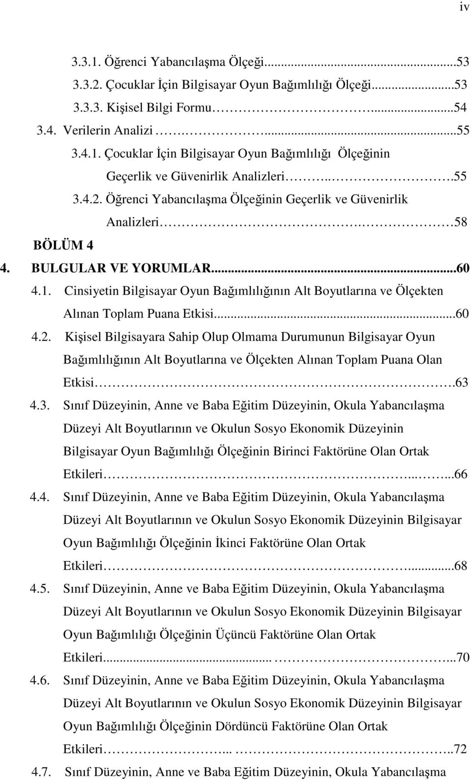 Cinsiyetin Bilgisayar Oyun Baımlılıının Alt Boyutlarına ve Ölçekten Alınan Toplam Puana Etkisi...60 4.2.