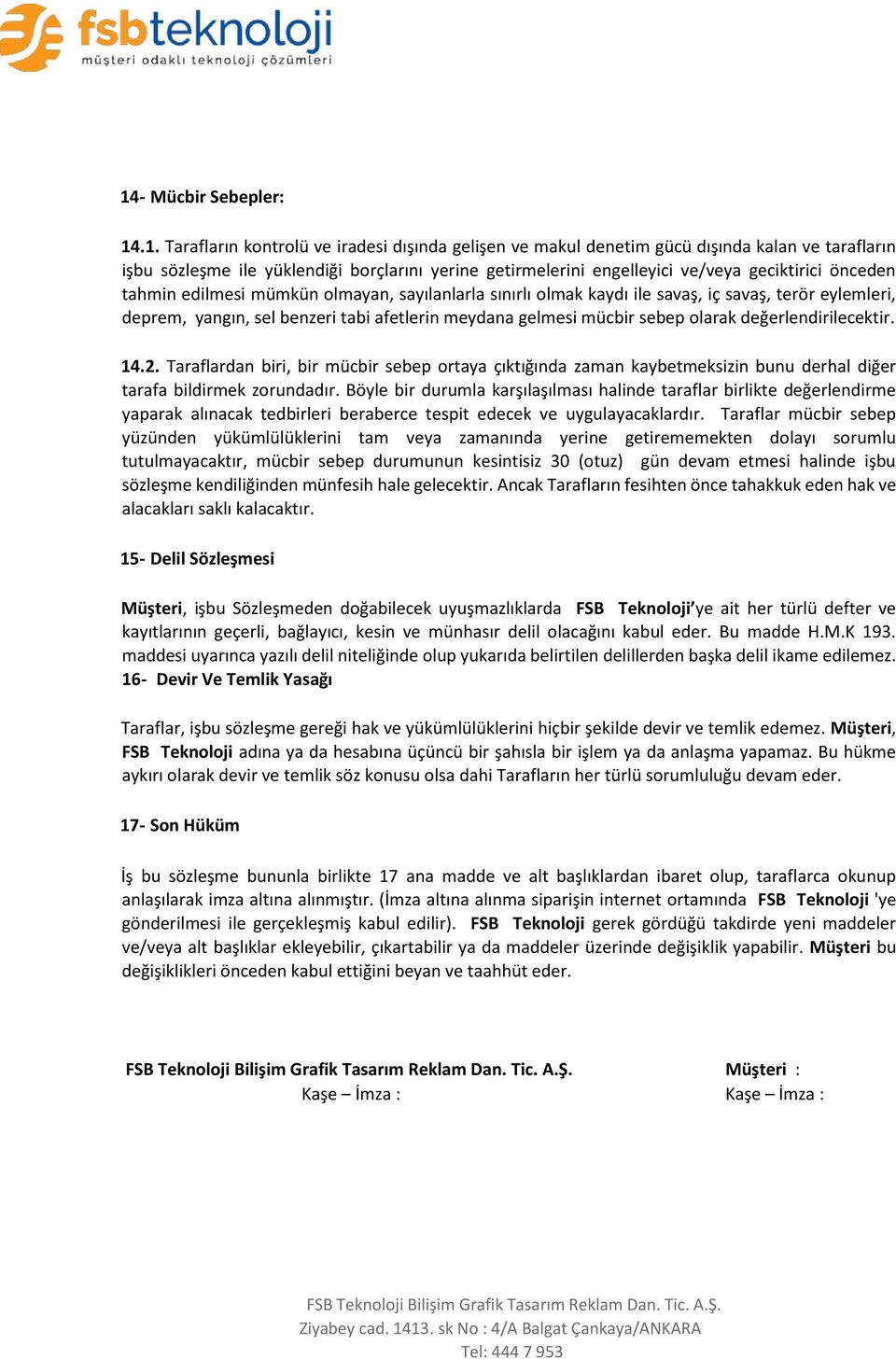 sebep olarak değerlendirilecektir. 14.2. Taraflardan biri, bir mücbir sebep ortaya çıktığında zaman kaybetmeksizin bunu derhal diğer tarafa bildirmek zorundadır.