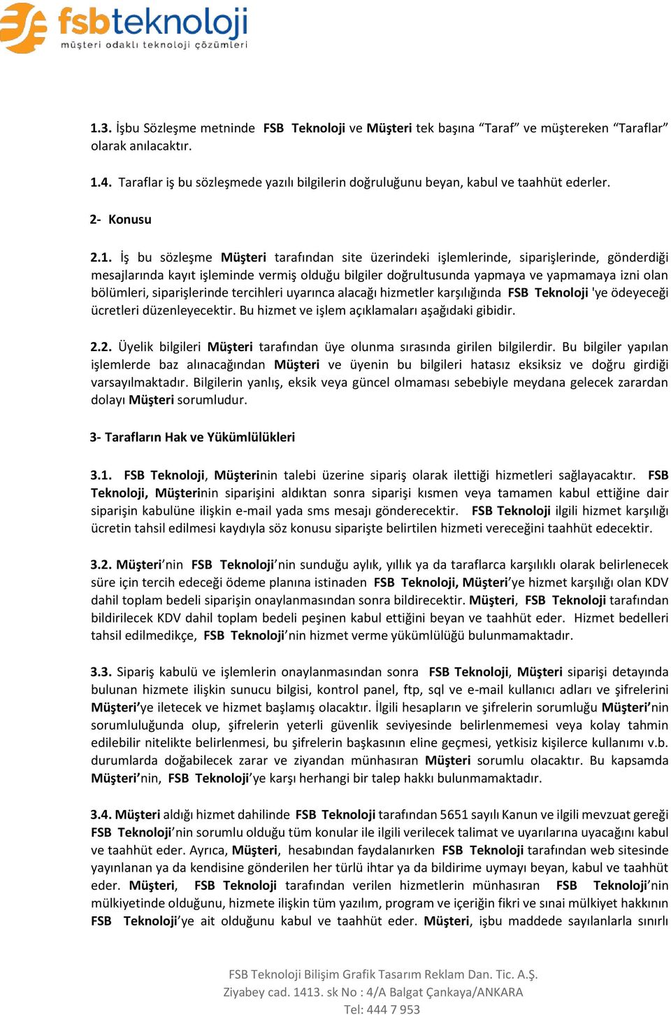 İş bu sözleşme Müşteri tarafından site üzerindeki işlemlerinde, siparişlerinde, gönderdiği mesajlarında kayıt işleminde vermiş olduğu bilgiler doğrultusunda yapmaya ve yapmamaya izni olan bölümleri,