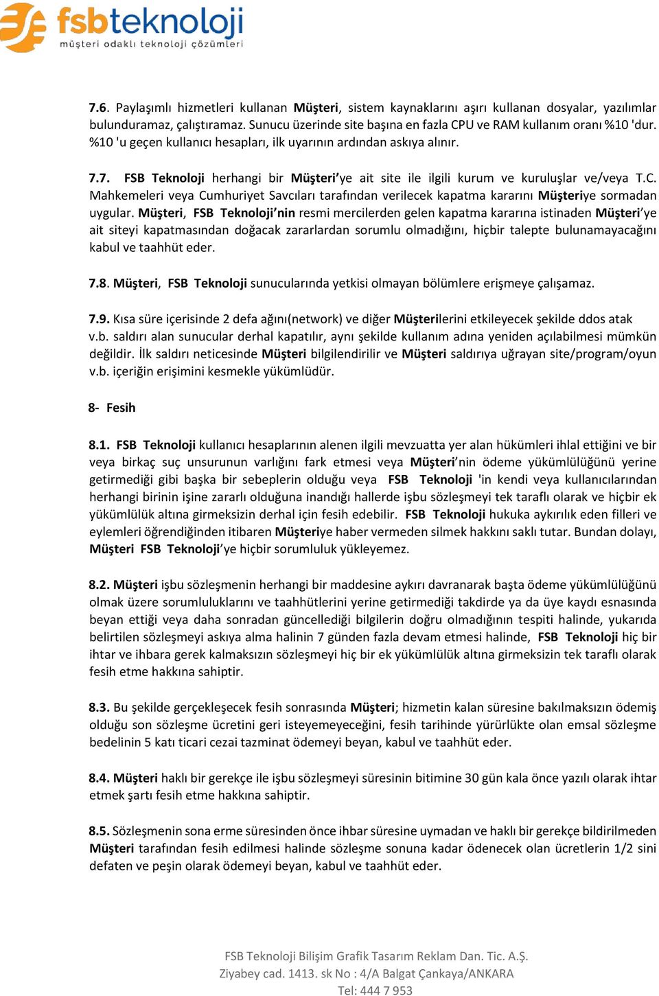 7. FSB Teknoloji herhangi bir Müşteri ye ait site ile ilgili kurum ve kuruluşlar ve/veya T.C. Mahkemeleri veya Cumhuriyet Savcıları tarafından verilecek kapatma kararını Müşteriye sormadan uygular.