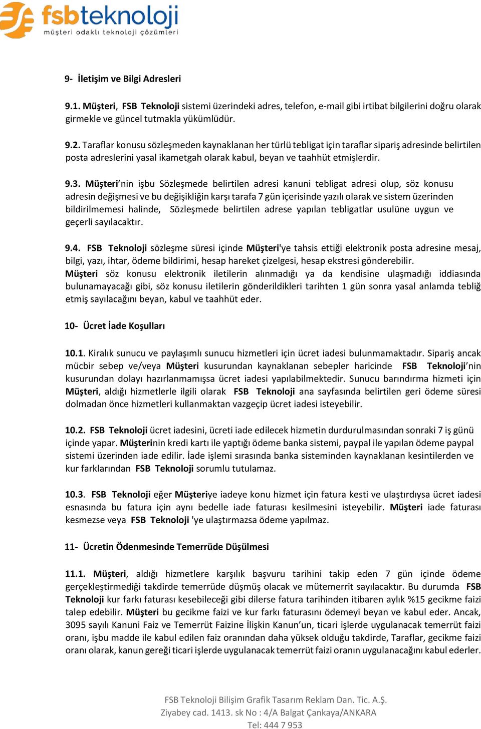 Müşteri nin işbu Sözleşmede belirtilen adresi kanuni tebligat adresi olup, söz konusu adresin değişmesi ve bu değişikliğin karşı tarafa 7 gün içerisinde yazılı olarak ve sistem üzerinden