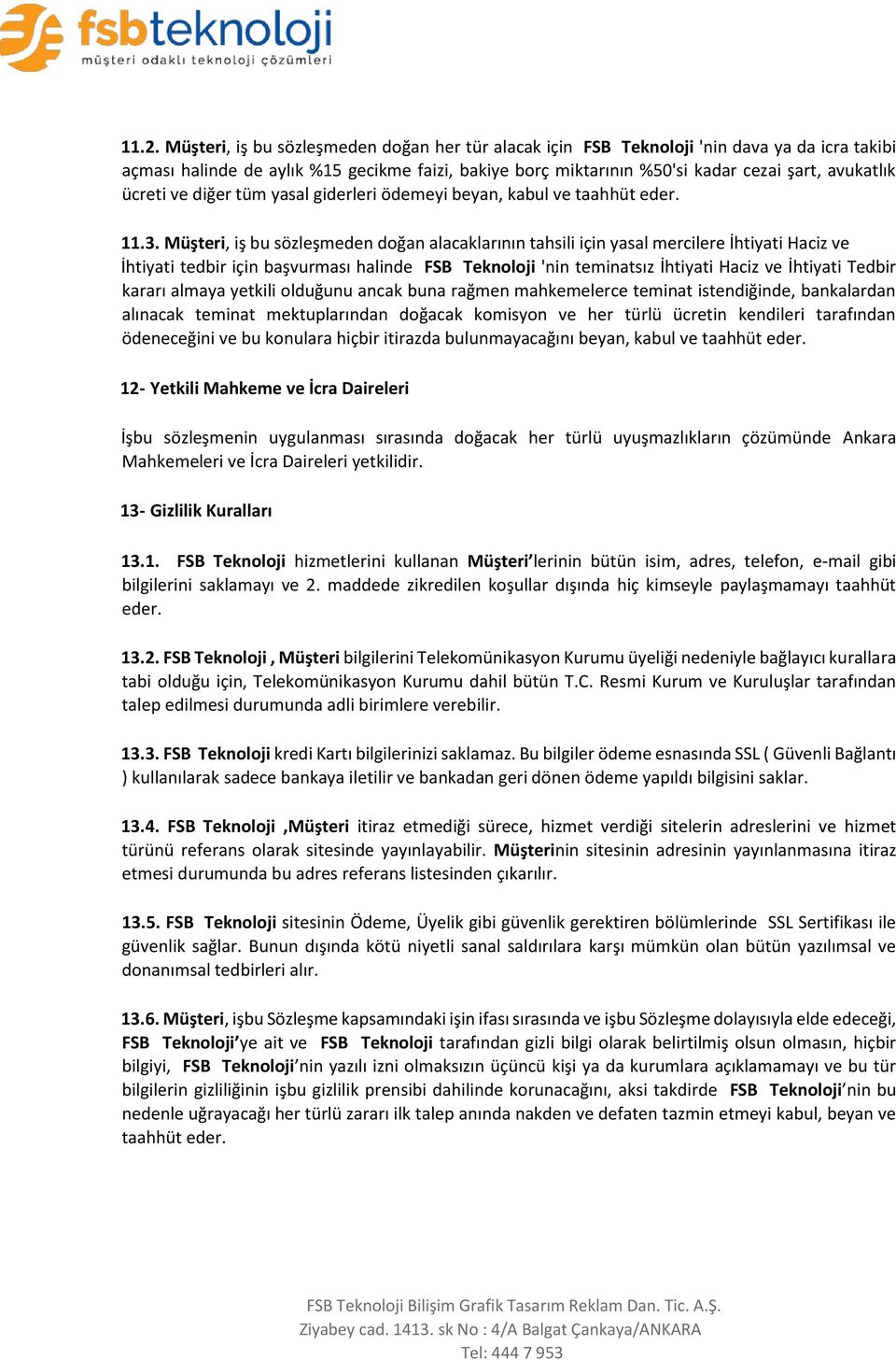 Müşteri, iş bu sözleşmeden doğan alacaklarının tahsili için yasal mercilere İhtiyati Haciz ve İhtiyati tedbir için başvurması halinde FSB Teknoloji 'nin teminatsız İhtiyati Haciz ve İhtiyati Tedbir