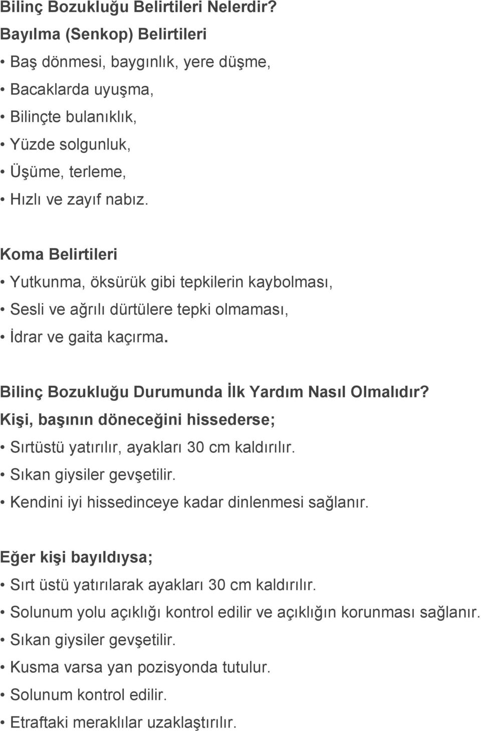 Kişi, başının döneceğini hissederse; Sırtüstü yatırılır, ayakları 30 cm kaldırılır. Sıkan giysiler gevşetilir. Kendini iyi hissedinceye kadar dinlenmesi sağlanır.