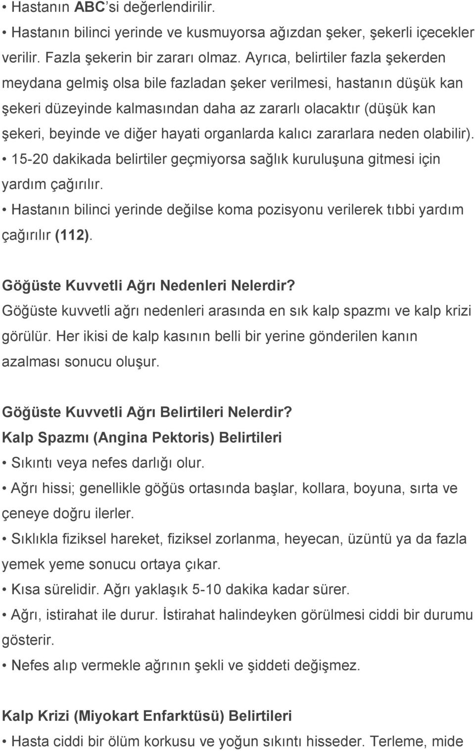 hayati organlarda kalıcı zararlara neden olabilir). 15-20 dakikada belirtiler geçmiyorsa sağlık kuruluşuna gitmesi için yardım çağırılır.