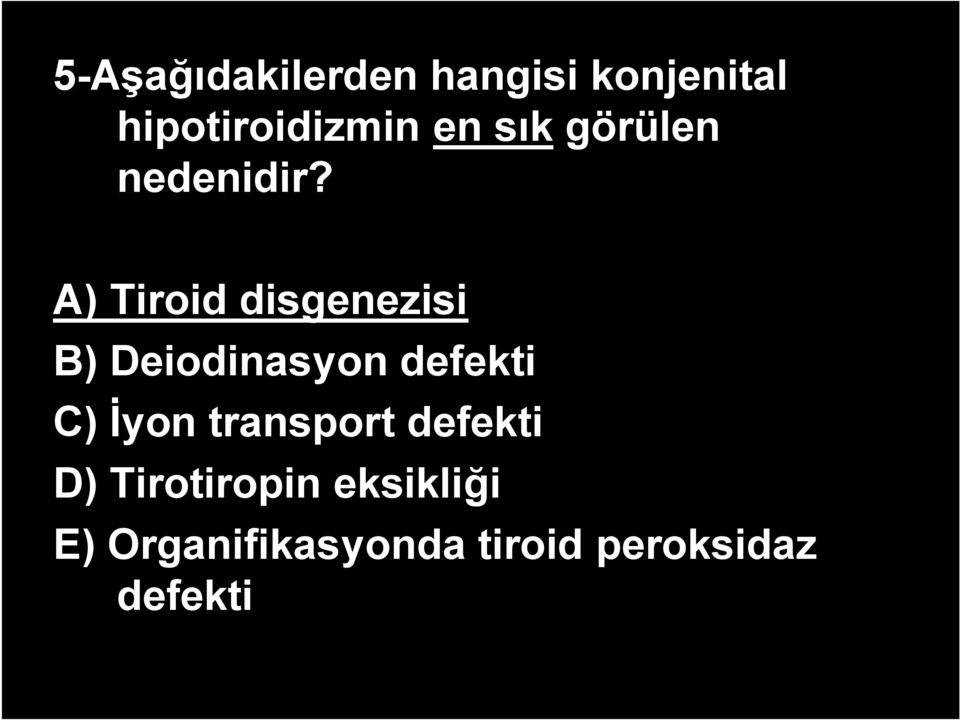 A) Tiroid disgenezisi B) Deiodinasyon defekti C) İyon