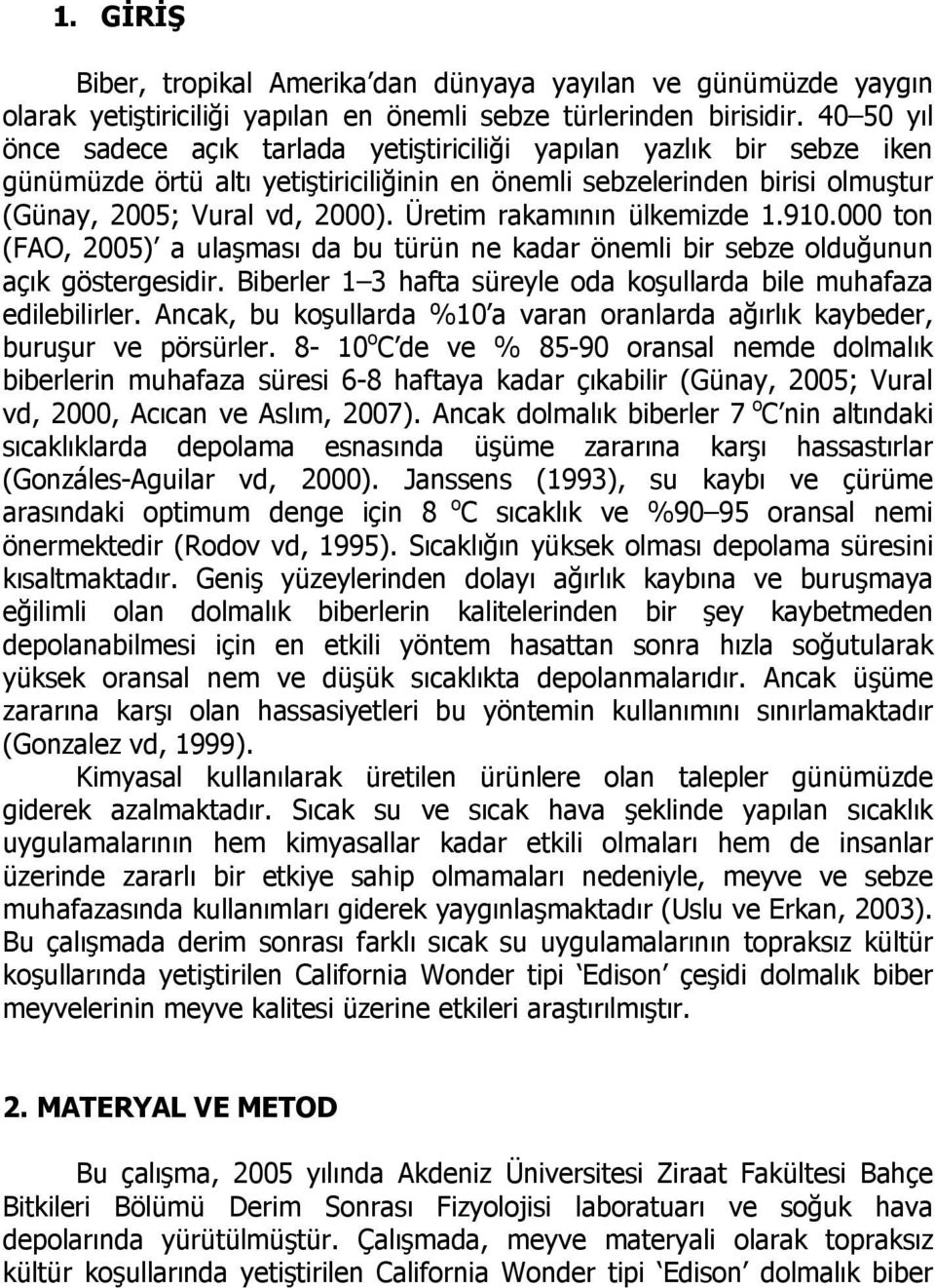 Üretim rkmının ülkemizde 1.910.000 ton (FAO, 2005) ulşmsı d u türün ne kdr önemli ir seze olduğunun çık göstergesidir. Bierler 1 3 hft süreyle od koşullrd ile muhfz edileilirler.