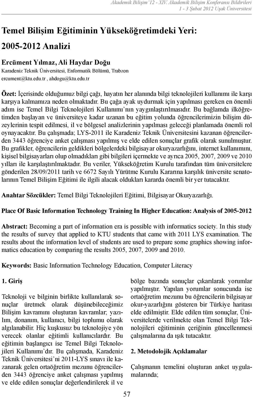 ercument@ktu.edu.tr, ahdogu@ktu.edu.tr Özet: İçerisinde olduğumuz bilgi çağı, hayatın her alanında bilgi teknolojileri kullanımı ile karşı karşıya kalmamıza neden olmaktadır.