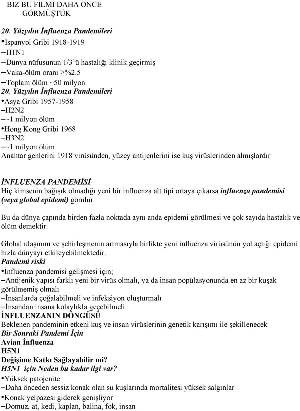 almışlardır İNFLUENZA PANDEMİSİ Hiç kimsenin bağışık olmadığı yeni bir influenza alt tipi ortaya çıkarsa influenza pandemisi (veya global epidemi) görülür.