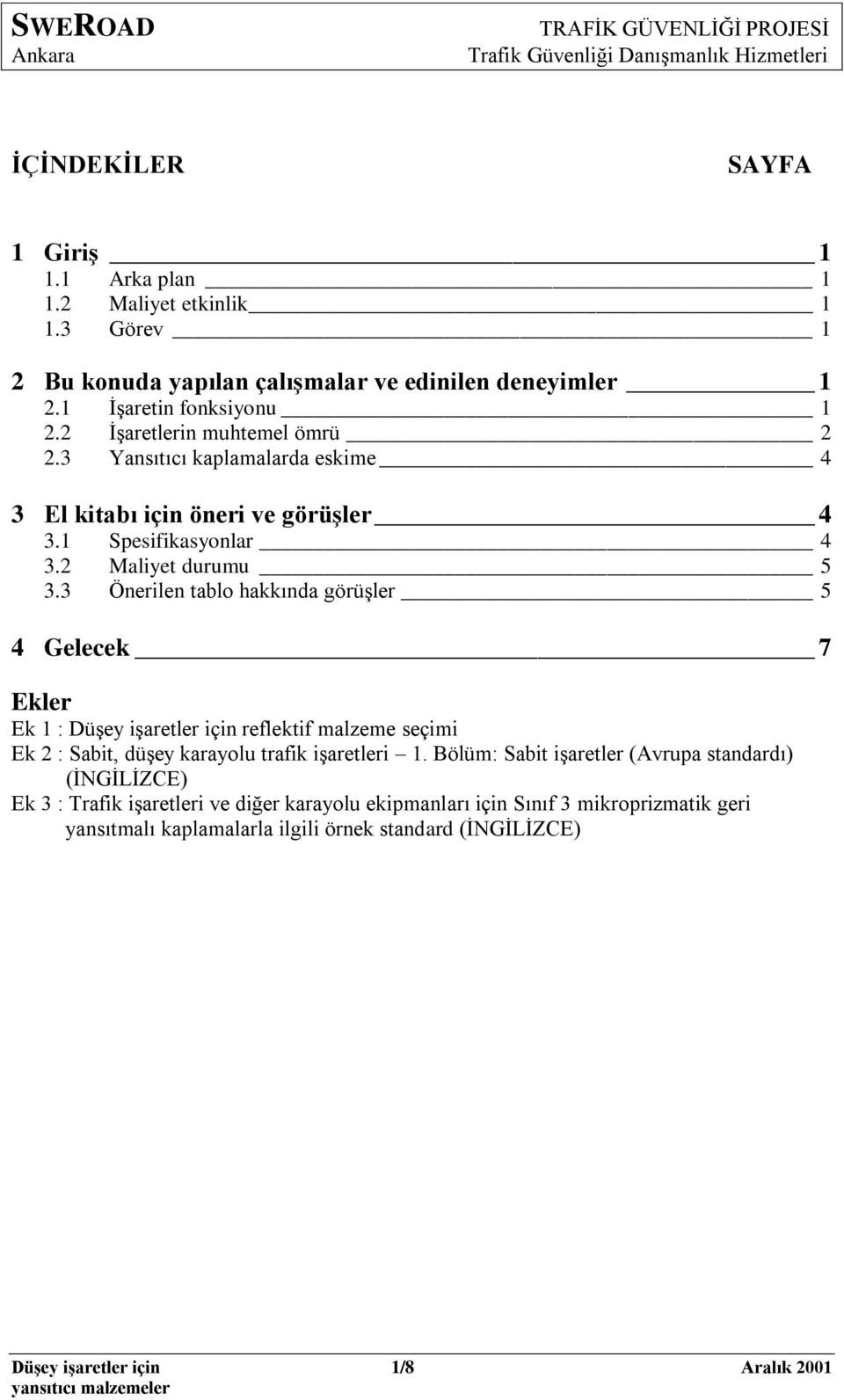 3 Önerilen tablo hakkında görüģler 5 4 Gelecek 7 Ekler Ek 1 : DüĢey iģaretler için reflektif malzeme seçimi Ek 2 : Sabit, düģey karayolu trafik iģaretleri 1.