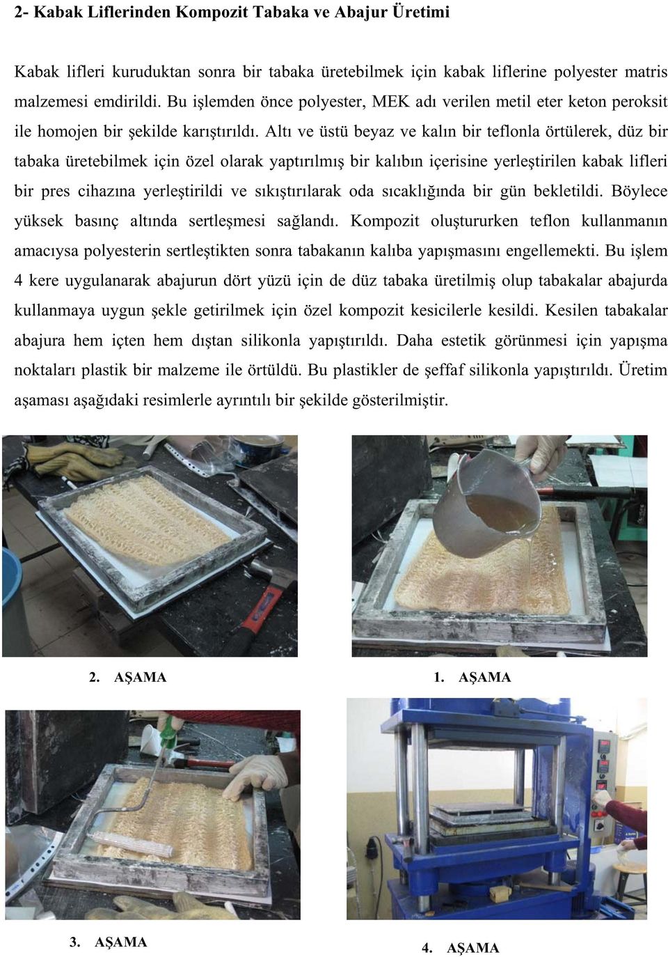 Altı ve üstü beyaz ve kalın bir teflonla örtülerek, düz bir tabaka üretebilmek için özel olarak yaptırılmı bir kalıbın içerisine yerletirilen kabak lifleri bir pres cihazına yerletirildi ve