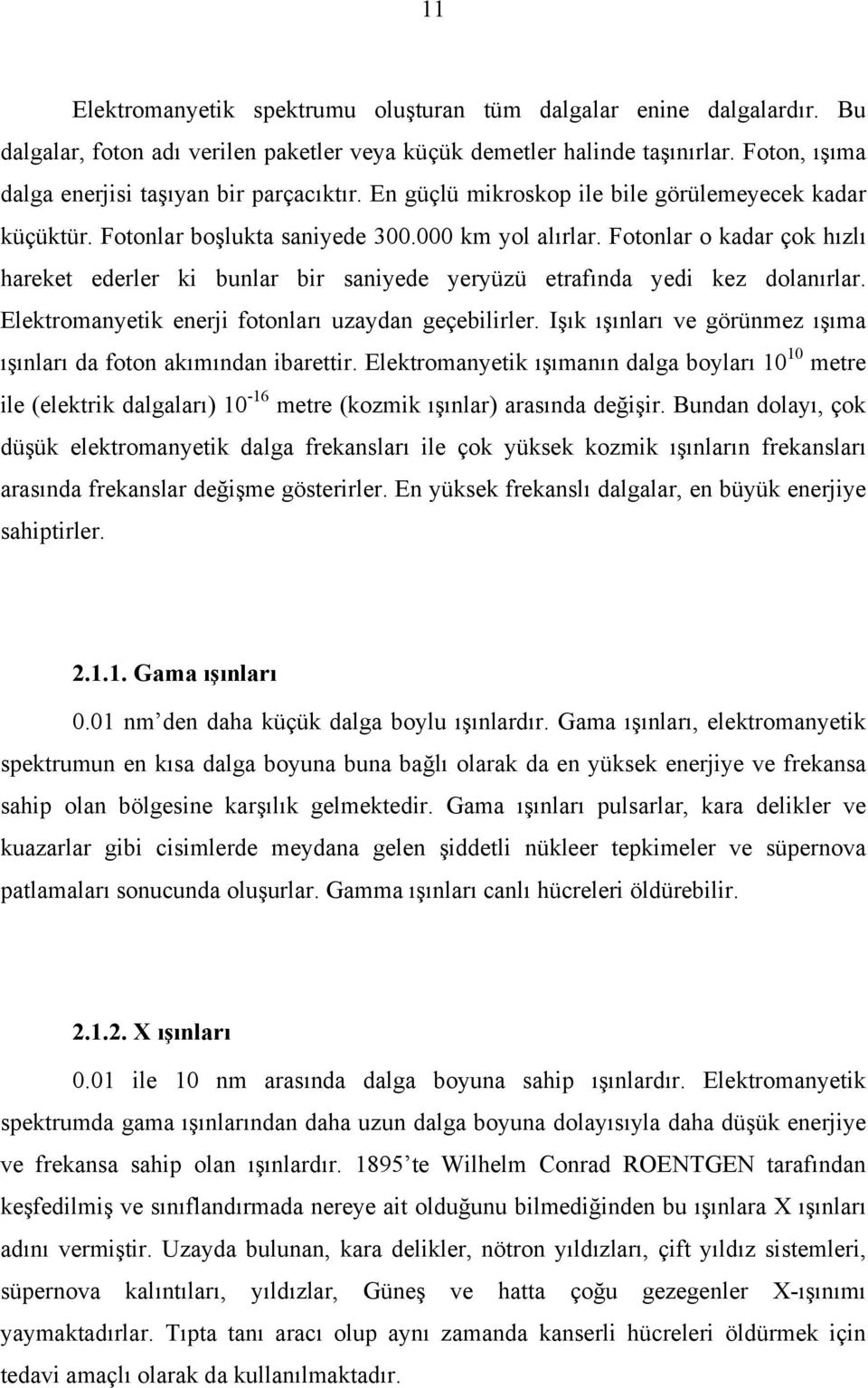 Fotonlar o kadar çok hızlı hareket ederler ki bunlar bir saniyede yeryüzü etrafında yedi kez dolanırlar. Elektromanyetik enerji fotonları uzaydan geçebilirler.