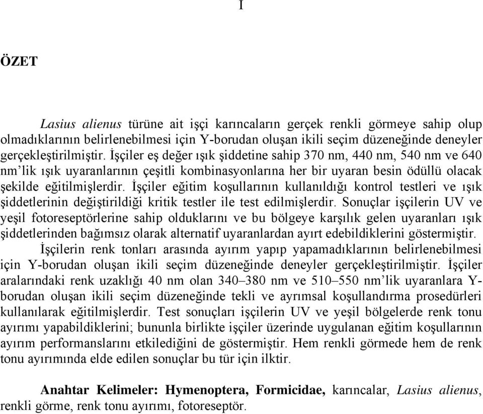 İşçiler eğitim koşullarının kullanıldığı kontrol testleri ve ışık şiddetlerinin değiştirildiği kritik testler ile test edilmişlerdir.