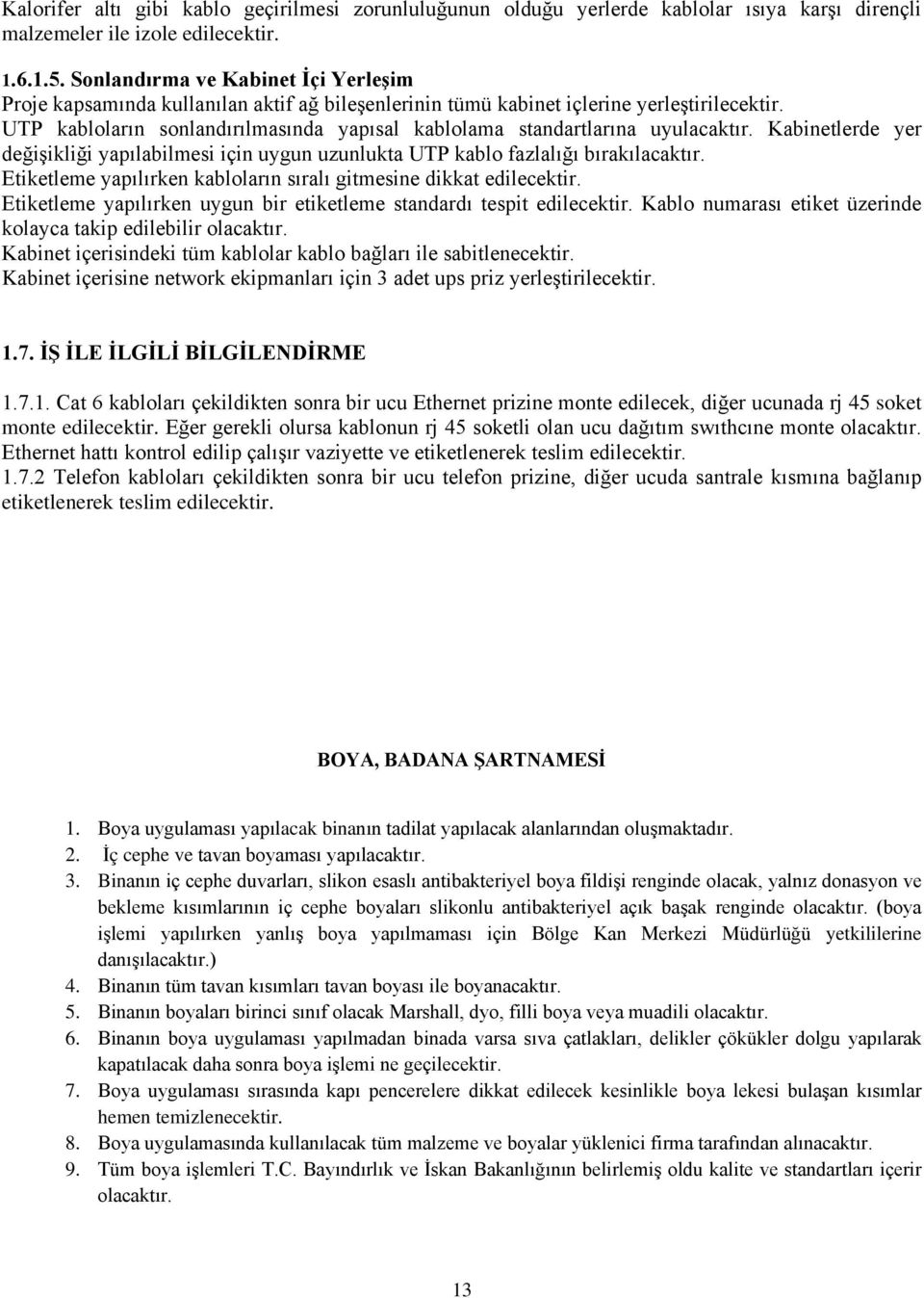 UTP kabloların sonlandırılmasında yapısal kablolama standartlarına uyulacaktır. Kabinetlerde yer değişikliği yapılabilmesi için uygun uzunlukta UTP kablo fazlalığı bırakılacaktır.