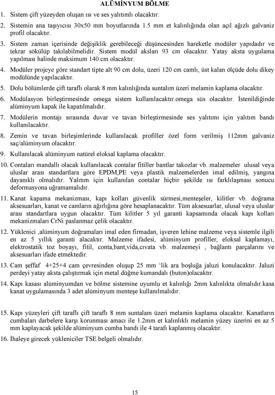 Sistem zaman içerisinde değişiklik gerebileceği düşüncesinden hareketle modüler yapıdadır ve tekrar sökülüp takılabilmelidir. Sistem modül aksları 93 cm olacaktır.