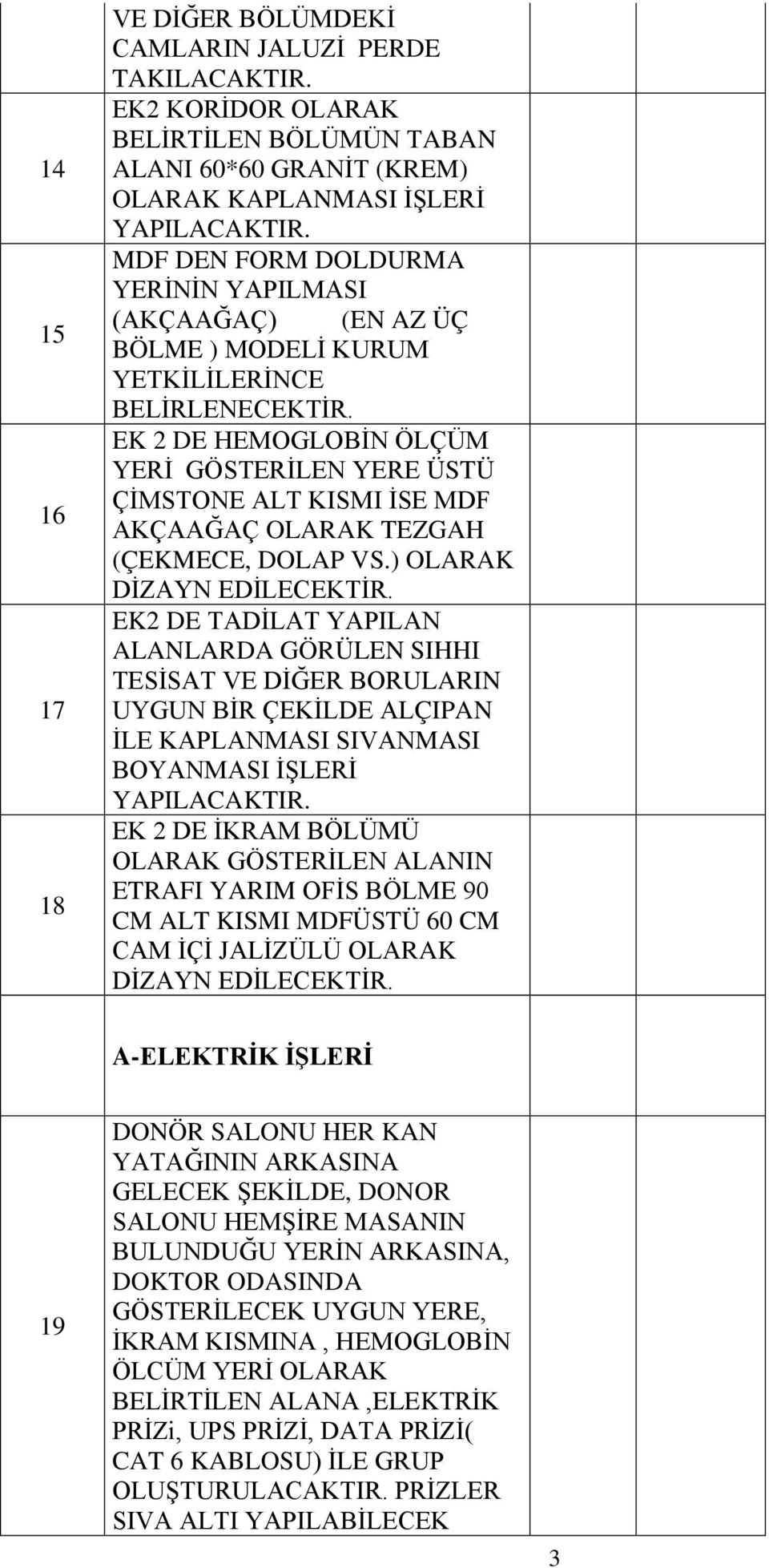 EK 2 DE HEMOGLOBİN ÖLÇÜM YERİ GÖSTERİLEN YERE ÜSTÜ ÇİMSTONE ALT KISMI İSE MDF AKÇAAĞAÇ OLARAK TEZGAH (ÇEKMECE, DOLAP VS.) OLARAK DİZAYN EDİLECEKTİR.