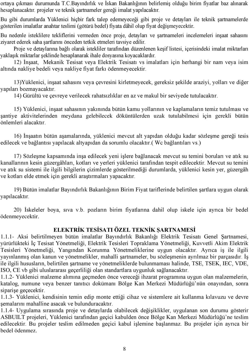 Bu nedenle isteklilere tekliflerini vermeden önce proje, detayları ve şartnameleri incelemeleri inşaat sahasını ziyaret ederek saha şartlarını önceden tetkik etmeleri tavsiye edilir.