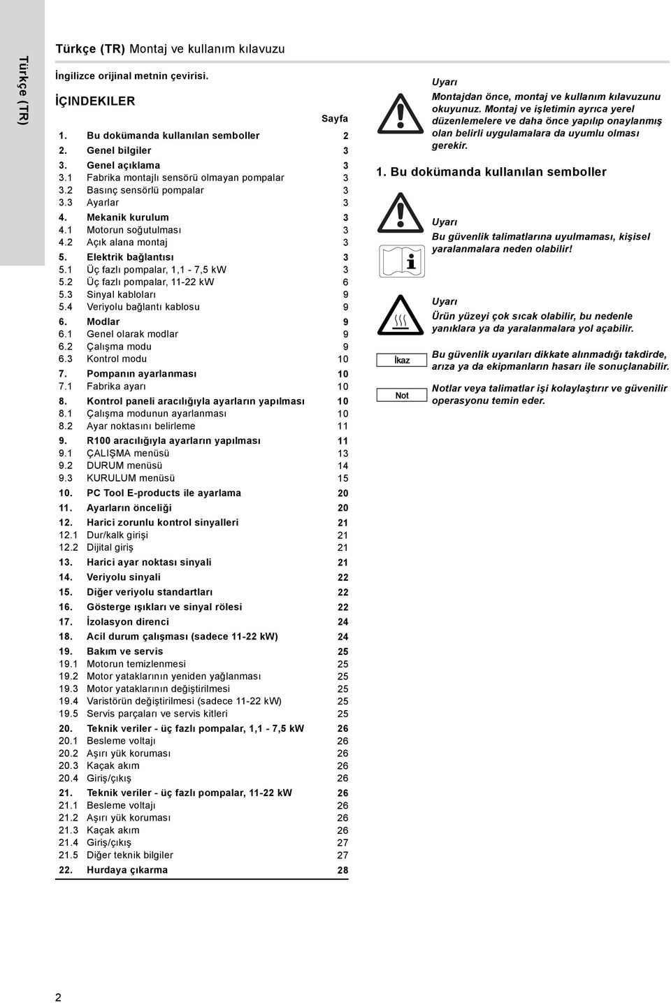1 Üç fazlı pompalar, 1,1-7,5 kw 3 5.2 Üç fazlı pompalar, 11-22 kw 6 5.3 Sinyal kabloları 9 5.4 Veriyolu bağlantı kablosu 9 6. Modlar 9 6.1 Genel olarak modlar 9 6.2 Çalışma modu 9 6.