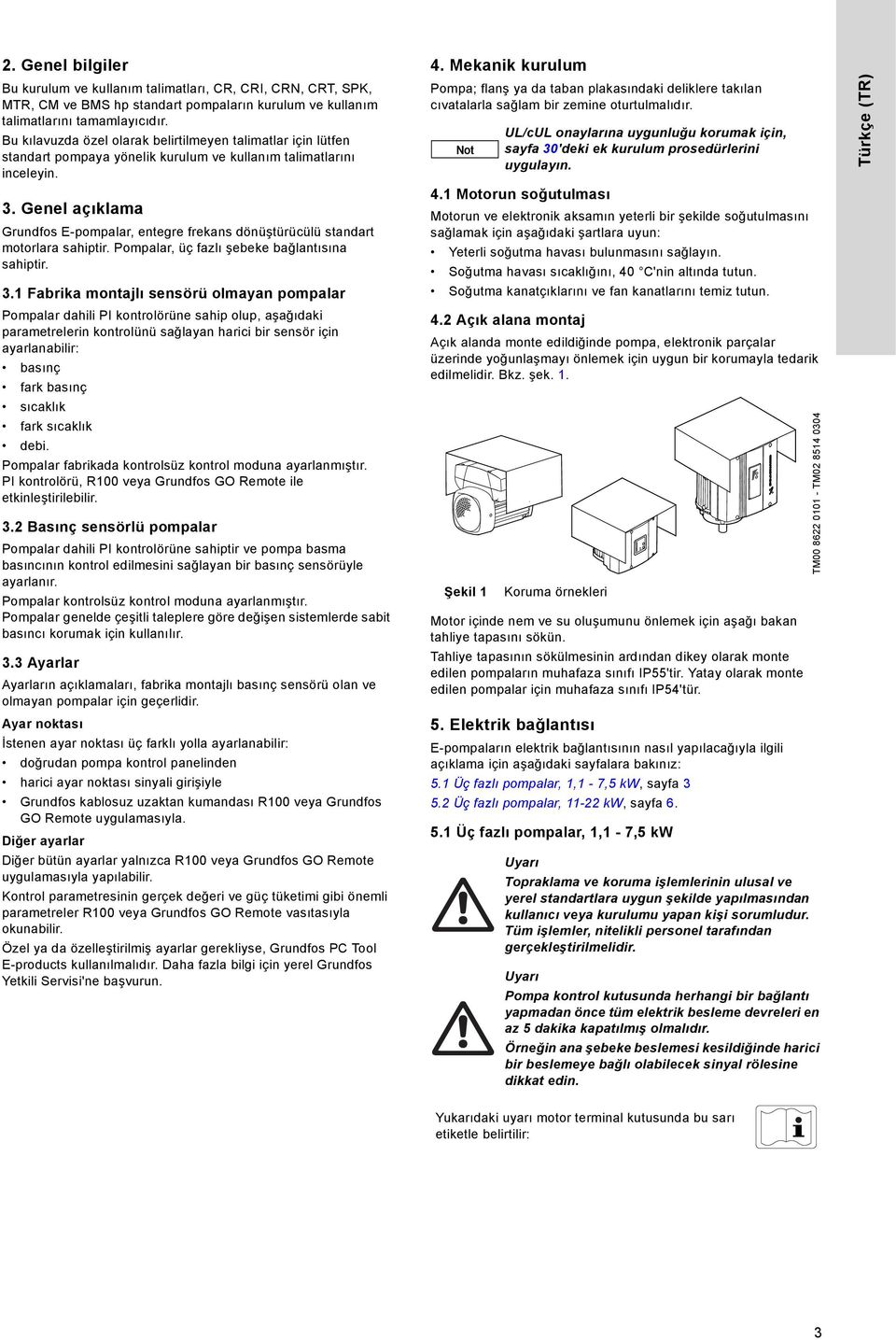 Genel açıklama Grundfos E-pompalar, entegre frekans dönüştürücülü standart motorlara sahiptir. Pompalar, üç fazlı şebeke bağlantısına sahiptir. 3.
