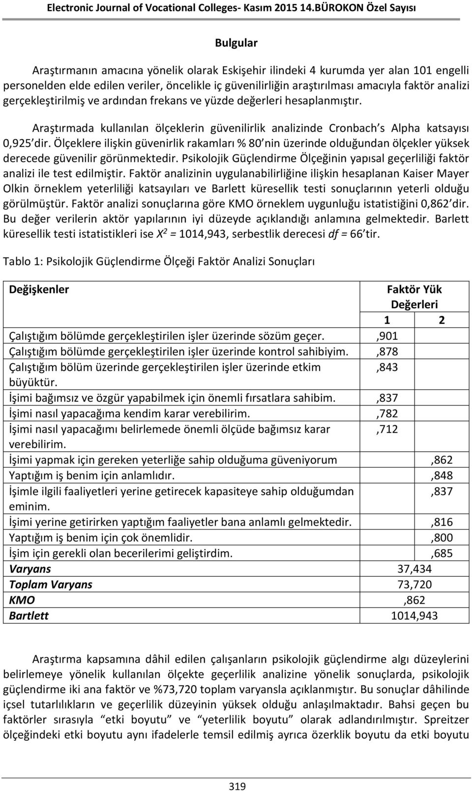 Ölçeklere ilişkin güvenirlik rakamları % 80 nin üzerinde olduğundan ölçekler yüksek derecede güvenilir görünmektedir.