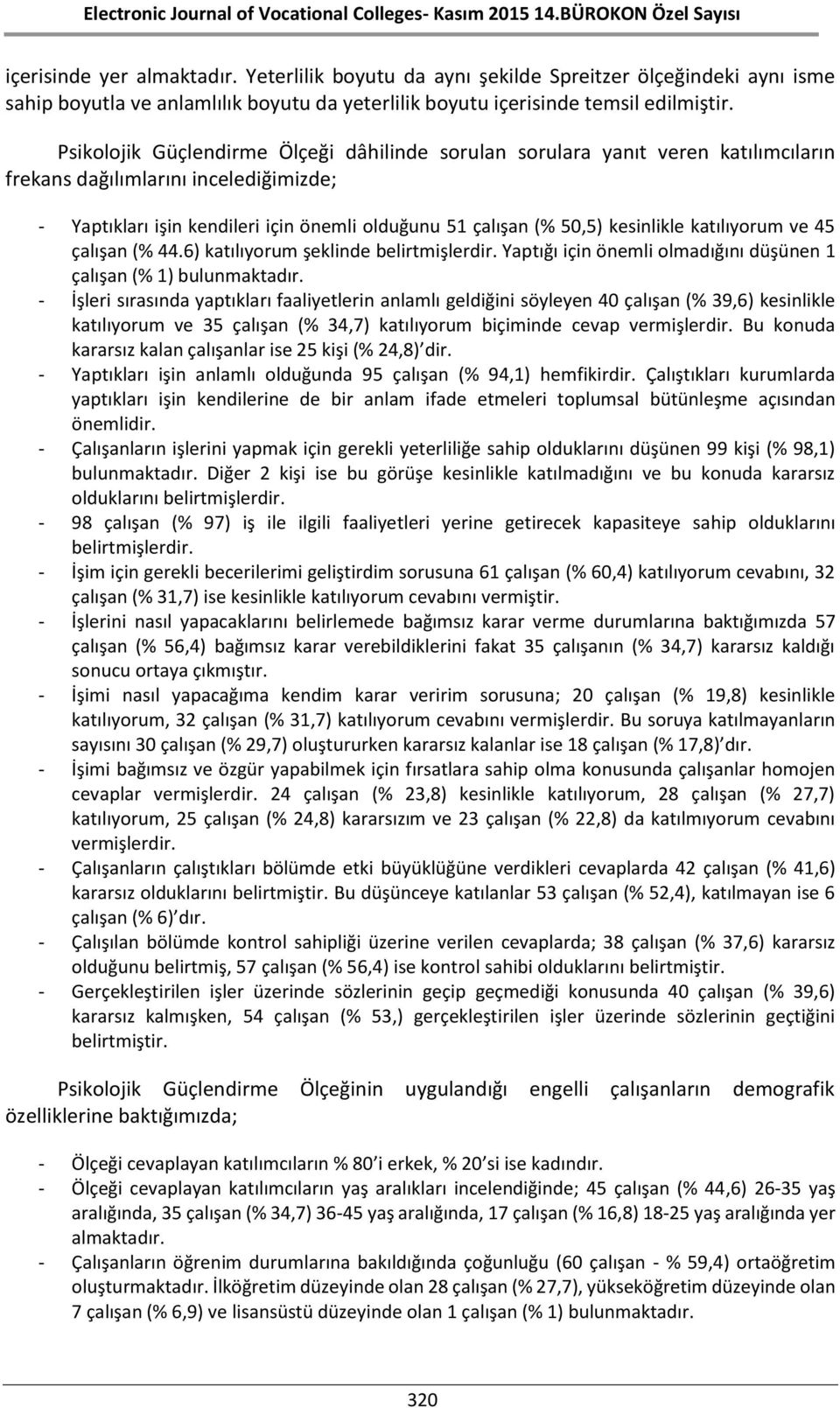 kesinlikle katılıyorum ve 45 çalışan (% 44.6) katılıyorum şeklinde belirtmişlerdir. Yaptığı için önemli olmadığını düşünen 1 çalışan (% 1) bulunmaktadır.