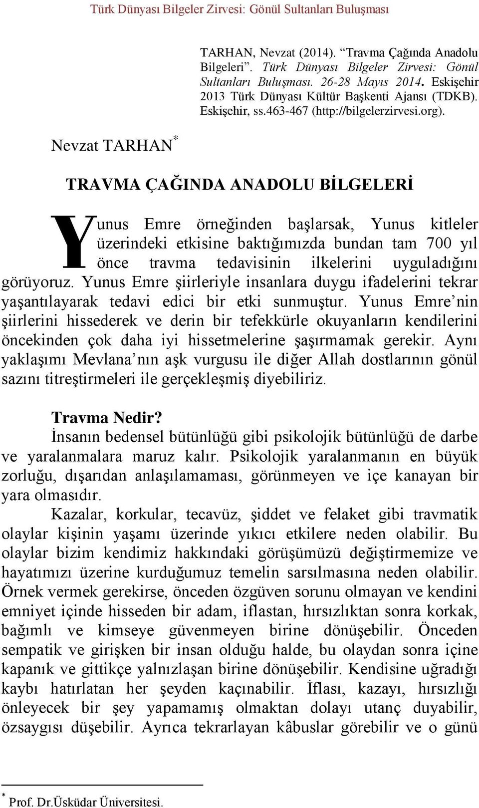 TRAVMA ÇAĞINDA ANADOLU BİLGELERİ Y unus Emre örneğinden başlarsak, Yunus kitleler üzerindeki etkisine baktığımızda bundan tam 700 yıl önce travma tedavisinin ilkelerini uyguladığını görüyoruz.