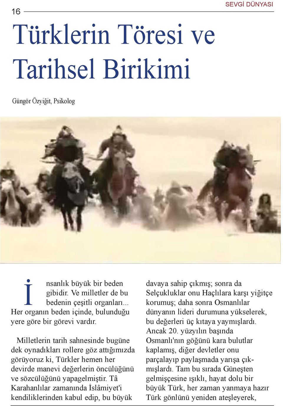 Milletlerin tarih sahnesinde bugüne dek oynadýklarý rollere göz attýðýmýzda görüyoruz ki, Türkler hemen her devirde manevi deðerlerin öncülüðünü ve sözcülüðünü yapagelmiþtir.