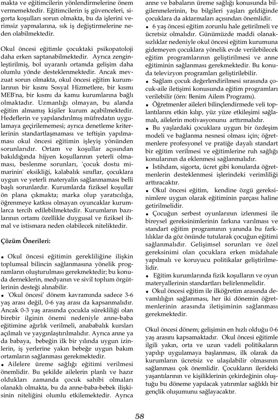 Okul öncesi eðitimle çocuktaki psikopatoloji daha erken saptanabilmektedir. Ayrýca zenginleþtirilmiþ, bol uyaranlý ortamda geliþim daha olumlu yönde desteklenmektedir.