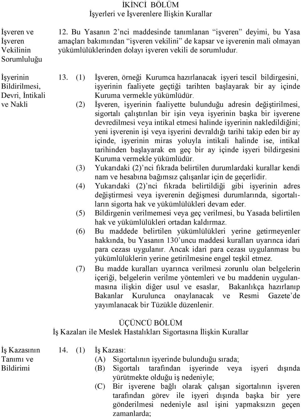 (1) İşveren, örneği Kurumca hazırlanacak işyeri tescil bildirgesini, işyerinin faaliyete geçtiği tarihten başlayarak bir ay içinde Kuruma vermekle yükümlüdür.