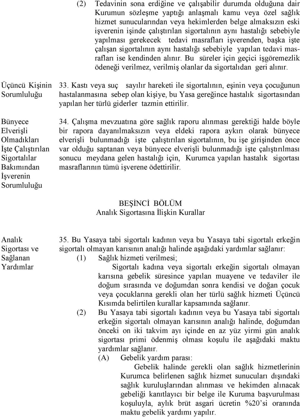 alınır. Bu süreler için geçici işgöremezlik ödeneği verilmez, verilmiş olanlar da sigortalıdan geri alınır.