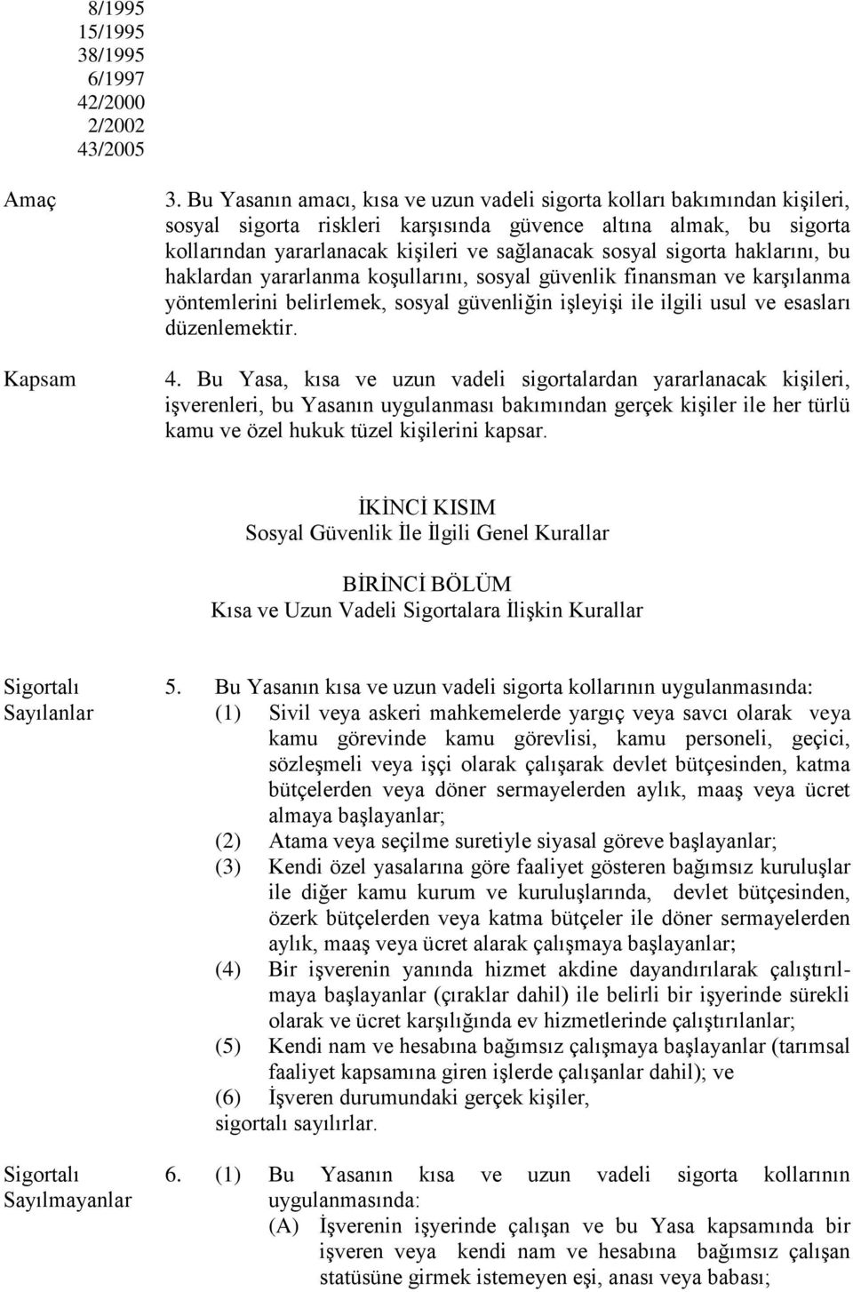 sigorta haklarını, bu haklardan yararlanma koşullarını, sosyal güvenlik finansman ve karşılanma yöntemlerini belirlemek, sosyal güvenliğin işleyişi ile ilgili usul ve esasları düzenlemektir. 4.