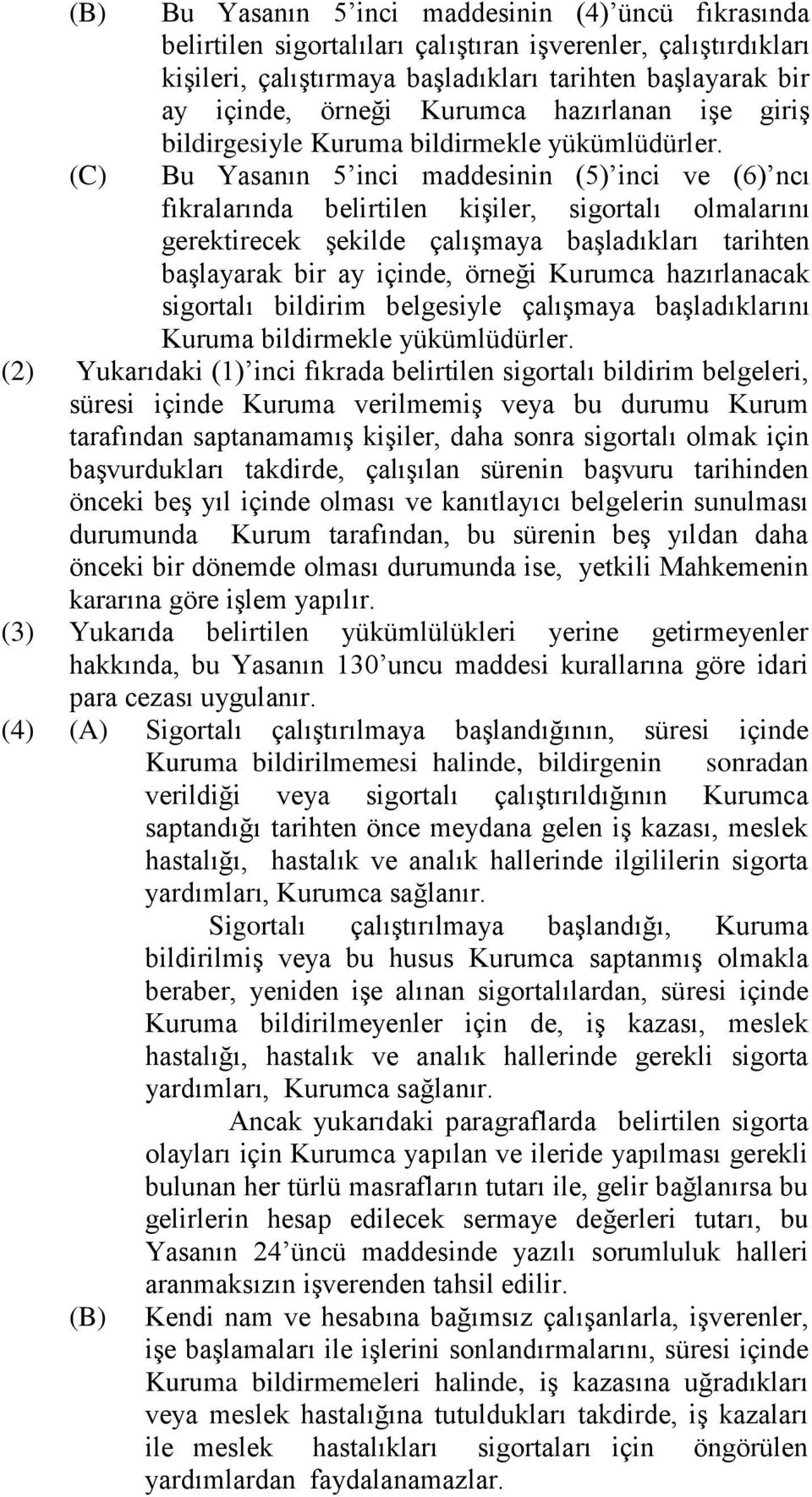 Bu Yasanın 5 inci maddesinin (5) inci ve (6) ncı fıkralarında belirtilen kişiler, sigortalı olmalarını gerektirecek şekilde çalışmaya başladıkları tarihten başlayarak bir ay içinde, örneği Kurumca