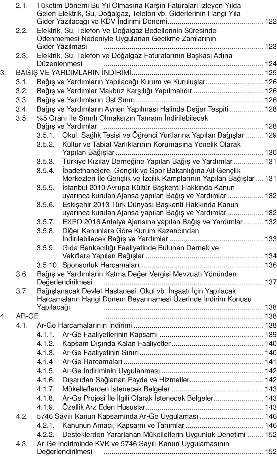 2. Bağış ve Yardımlar Makbuz Karşılığı Yapılmalıdır... 126 3.3. Bağış ve Yardımların Üst Sınırı... 126 3.4. Bağış ve Yardımların Aynen Yapılması Halinde Değer Tespiti... 128 3.5.