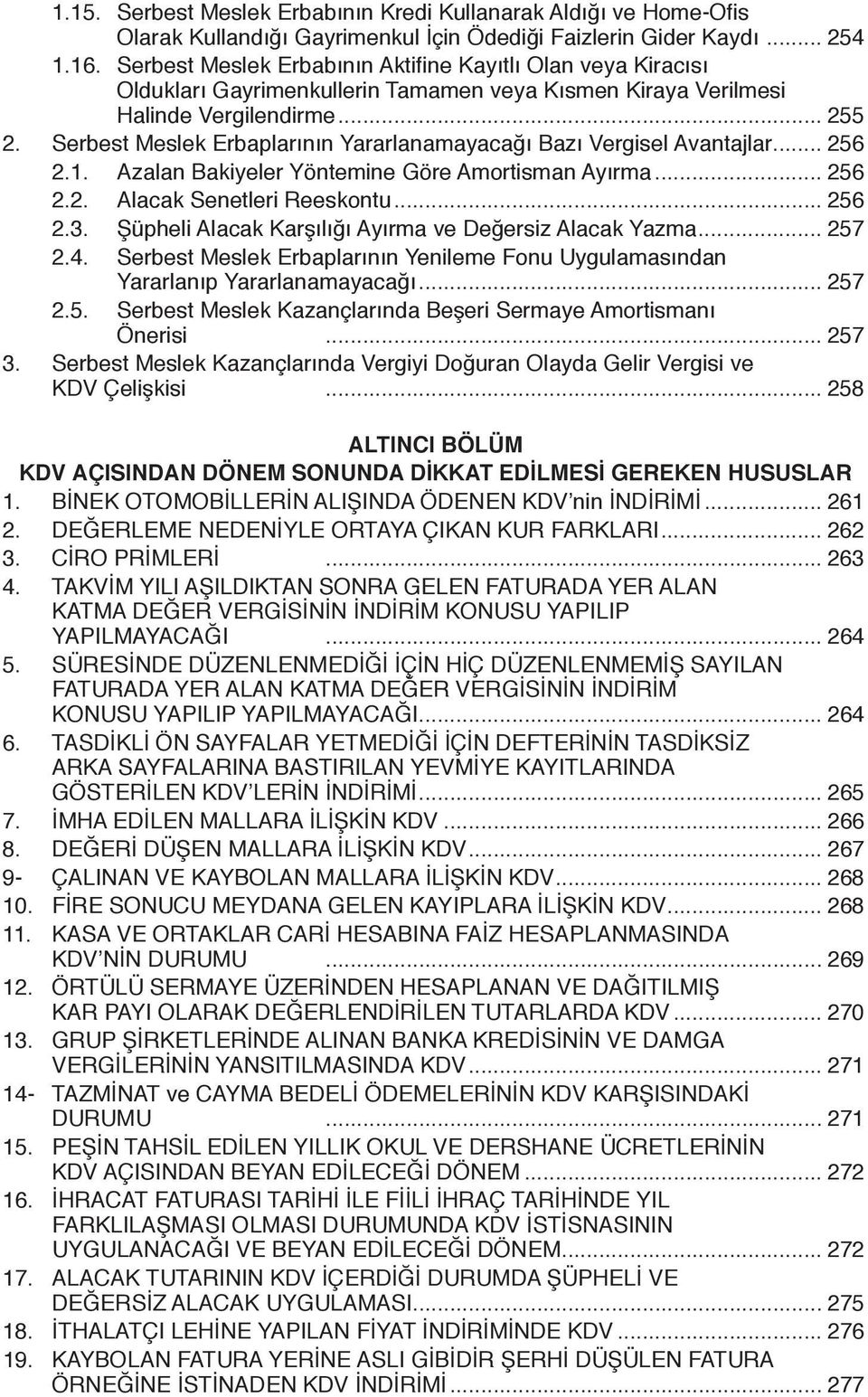 Serbest Meslek Erbaplarının Yararlanamayacağı Bazı Vergisel Avantajlar... 256 2.1. Azalan Bakiyeler Yöntemine Göre Amortisman Ayırma... 256 2.2. Alacak Senetleri Reeskontu... 256 2.3.