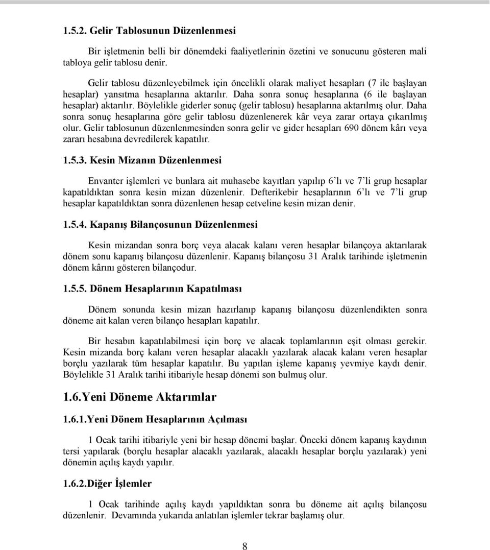 Böylelikle giderler sonuç (gelir tablosu) hesaplarına aktarılmış olur. Daha sonra sonuç hesaplarına göre gelir tablosu düzenlenerek kâr veya zarar ortaya çıkarılmış olur.