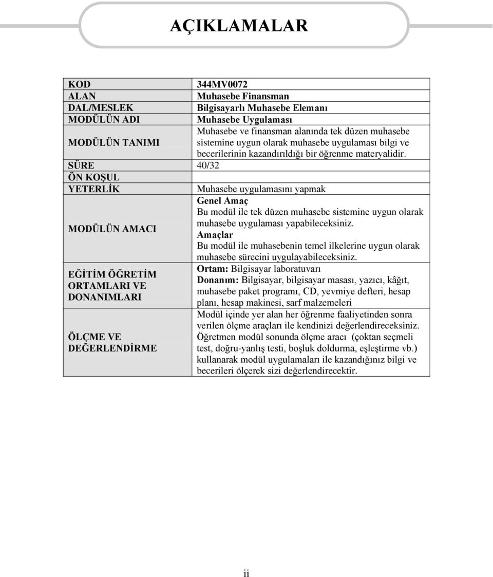 SÜRE 40/32 ÖN KOŞUL YETERLİK Muhasebe uygulamasını yapmak Genel Amaç Bu modül ile tek düzen muhasebe sistemine uygun olarak muhasebe uygulaması yapabileceksiniz.