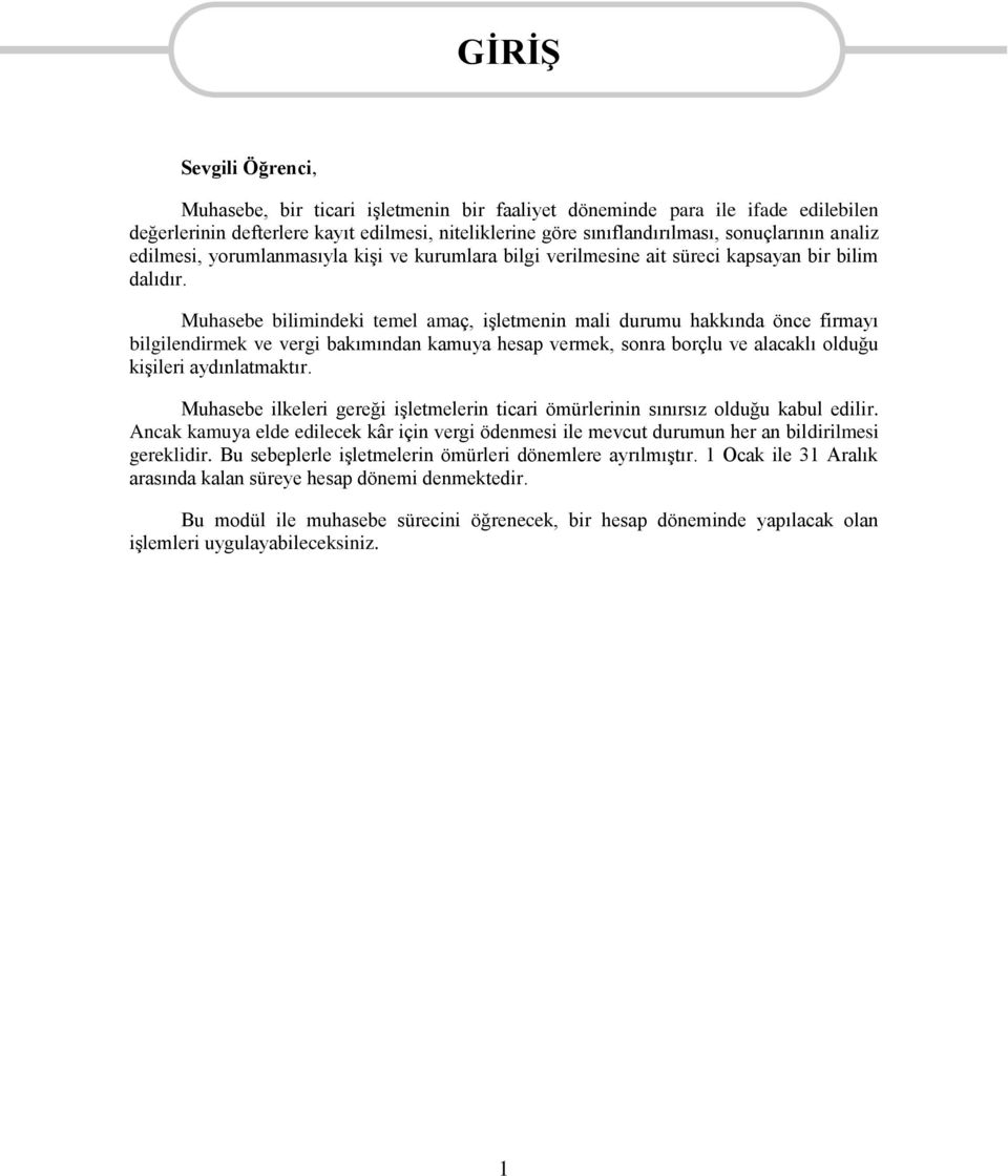 Muhasebe bilimindeki temel amaç, işletmenin mali durumu hakkında önce firmayı bilgilendirmek ve vergi bakımından kamuya hesap vermek, sonra borçlu ve alacaklı olduğu kişileri aydınlatmaktır.