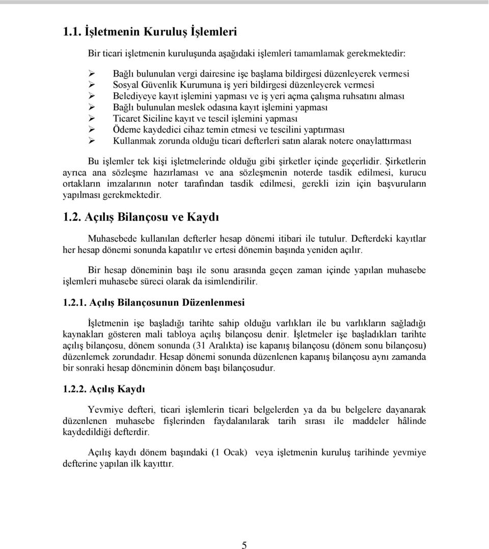 Siciline kayıt ve tescil işlemini yapması Ödeme kaydedici cihaz temin etmesi ve tescilini yaptırması Kullanmak zorunda olduğu ticari defterleri satın alarak notere onaylattırması Bu işlemler tek kişi