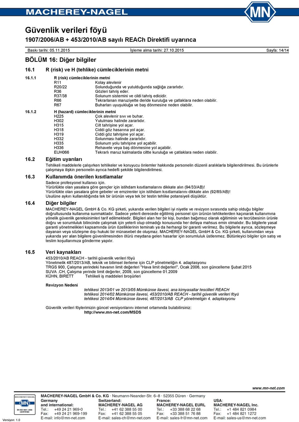 R67 Buharları uyuşukluğa ve baş dönmesine neden olabilir. 16.1.2 H (hazard) cümleciklerinin metni H225 Çok alevlenir sıvı ve buhar. H302 Yutulması halinde zararlıdır. H315 Cilt tahrişine yol açar.