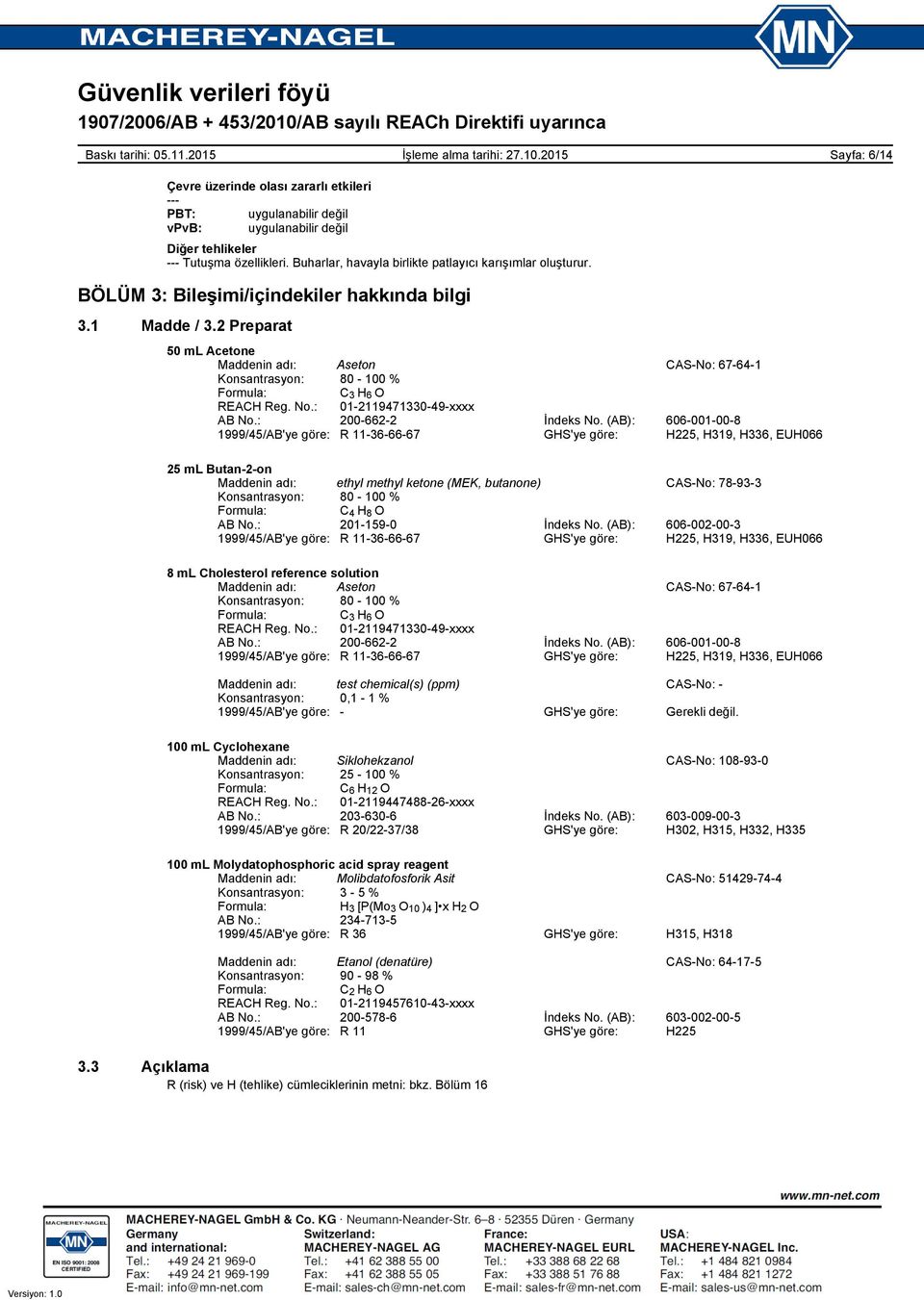2 Preparat 50 ml Acetone Maddenin adı: Aseton CAS-No: 67-64-1 Konsantrasyon: 80-100 % Formula: C 3 H 6 O REACH Reg. No.: 01-2119471330-49-xxxx AB No.: 200-662-2 İndeks No.