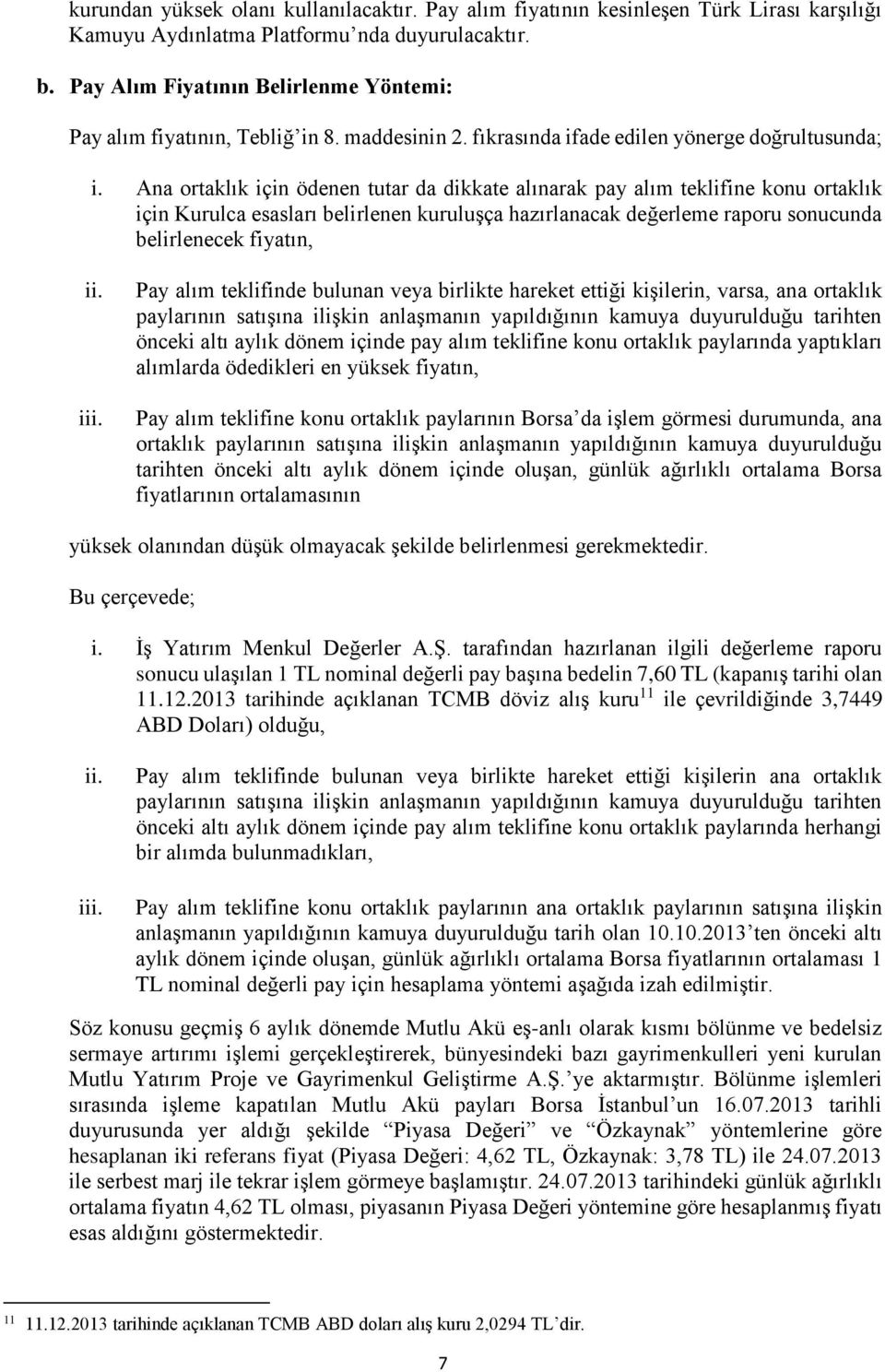 Ana ortaklık için ödenen tutar da dikkate alınarak pay alım teklifine konu ortaklık için Kurulca esasları belirlenen kuruluşça hazırlanacak değerleme raporu sonucunda belirlenecek fiyatın, ii. iii.