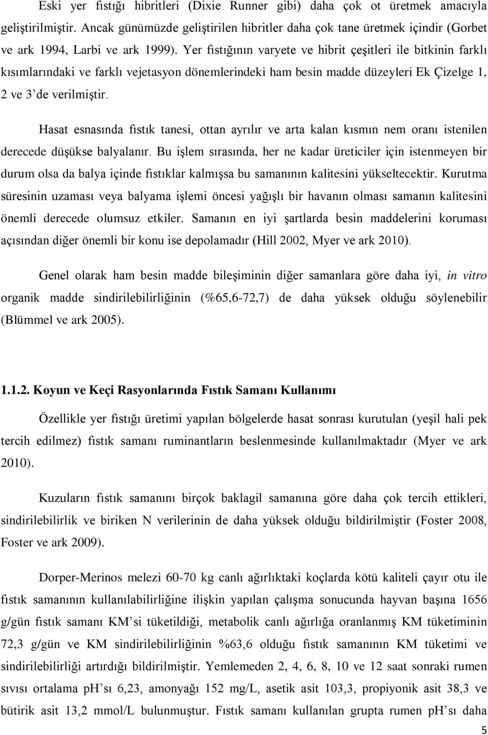 Yer fıstığının varyete ve hibrit çeşitleri ile bitkinin farklı kısımlarındaki ve farklı vejetasyon dönemlerindeki ham besin madde düzeyleri Ek Çizelge 1, 2 ve 3 de verilmiştir.