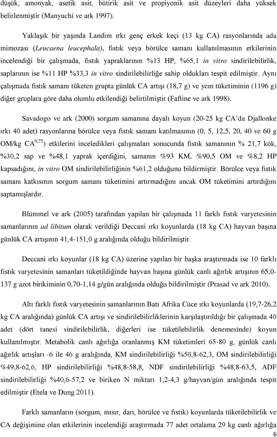 yapraklarının %13 HP, %65,1 in vitro sindirilebilirlik, saplarının ise %11 HP %33,3 in vitro sindirilebilirliğe sahip oldukları tespit edilmiştir.