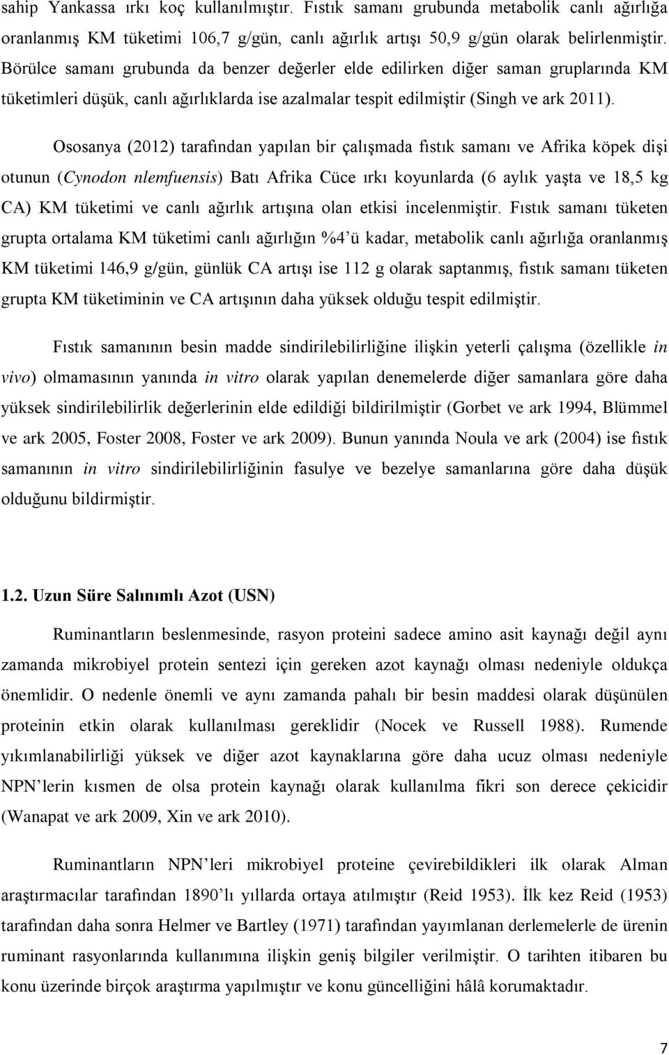 Ososanya (2012) tarafından yapılan bir çalışmada fıstık samanı ve Afrika köpek dişi otunun (Cynodon nlemfuensis) Batı Afrika Cüce ırkı koyunlarda (6 aylık yaşta ve 18,5 kg CA) KM tüketimi ve canlı