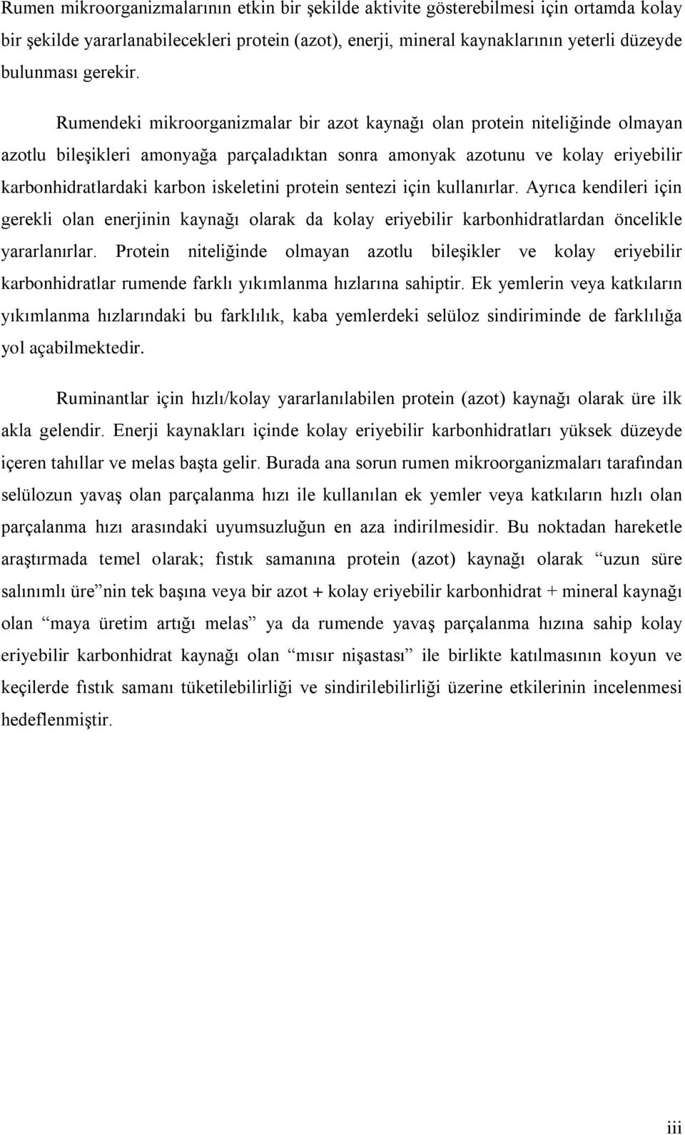 Rumendeki mikroorganizmalar bir azot kaynağı olan protein niteliğinde olmayan azotlu bileşikleri amonyağa parçaladıktan sonra amonyak azotunu ve kolay eriyebilir karbonhidratlardaki karbon iskeletini