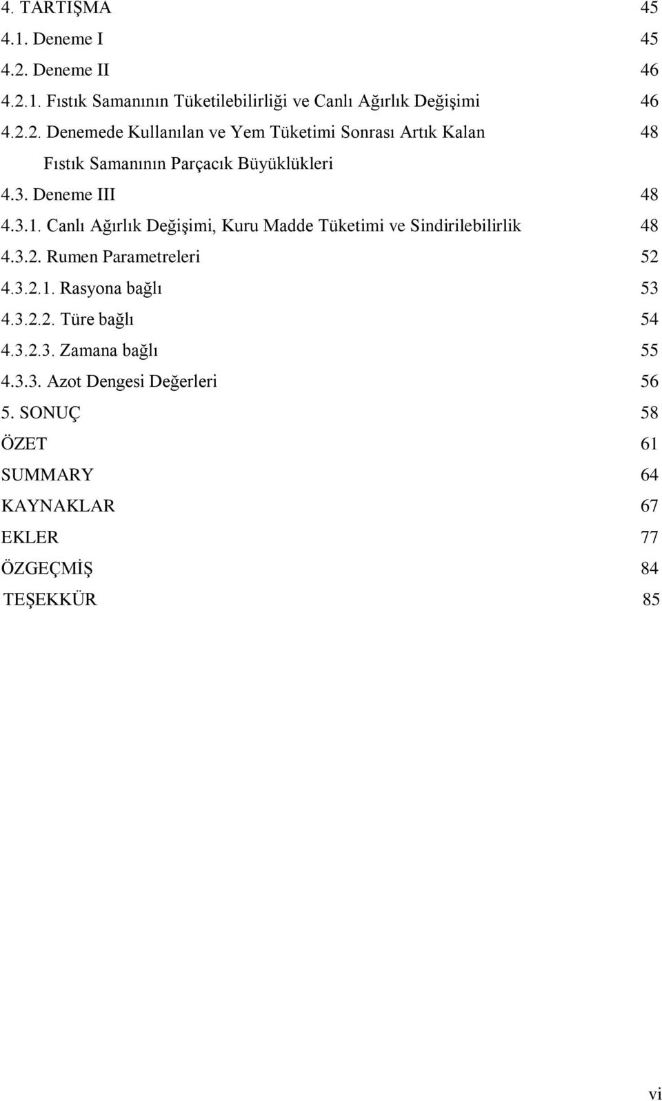 3. Deneme III 48 4.3.1. Canlı Ağırlık Değişimi, Kuru Madde Tüketimi ve Sindirilebilirlik 48 4.3.2. Rumen Parametreleri 52 4.3.2.1. Rasyona bağlı 53 4.