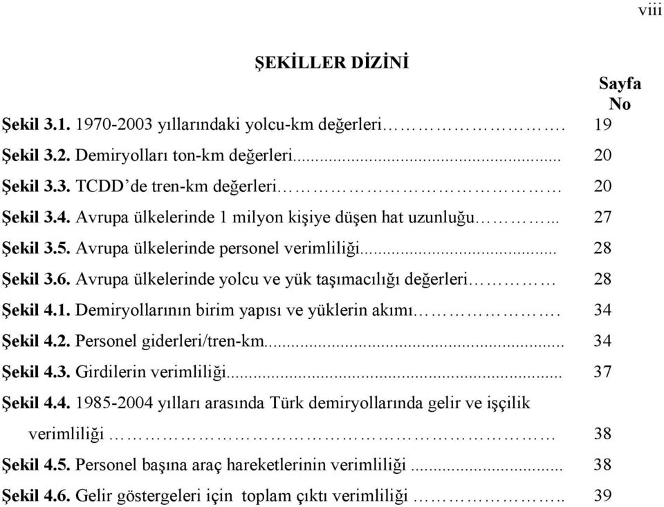 Avrupa ülkelerinde yolcu ve yük aşımacılığı değerleri 28 Şekil 4.1. Demiryollarının birim yapısı ve yüklerin akımı. 34 Şekil 4.2. Personel giderleri/ren-km... 34 Şekil 4.3. Girdilerin verimliliği.