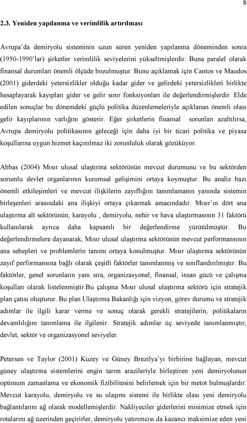 Bunu açıklamak için Canos ve Maudos (2001) giderdeki yeersizlikler olduğu kadar gider ve gelirdeki yeersizlikleri birlike hesaplayarak kayıpları gider ve gelir sınır fonksiyonları ile