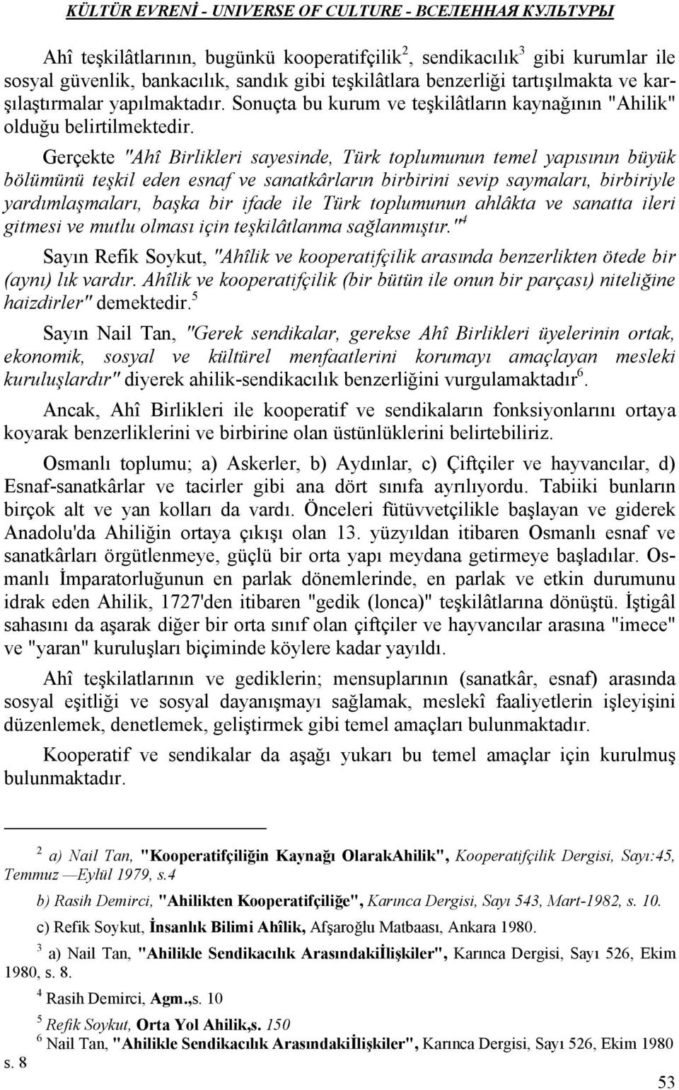 Gerçekte "Ahî Birlikleri sayesinde, Türk toplumunun temel yapısının büyük bölümünü teşkil eden esnaf ve sanatkârların birbirini sevip saymaları, birbiriyle yardımlaşmaları, başka bir ifade ile Türk