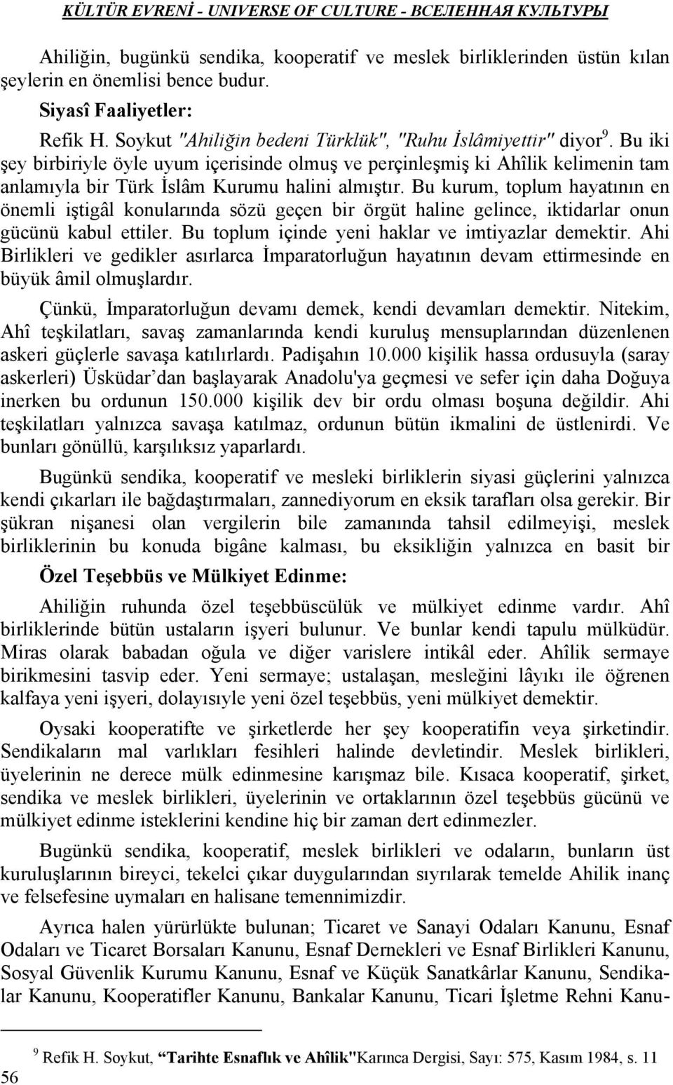 Bu kurum, toplum hayatının en önemli iştigâl konularında sözü geçen bir örgüt haline gelince, iktidarlar onun gücünü kabul ettiler. Bu toplum içinde yeni haklar ve imtiyazlar demektir.